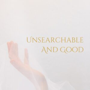 Unsearchable And Good (Isaiah 40)
